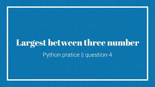 Python pratice question-4 || Find largest between three number by taking input from user