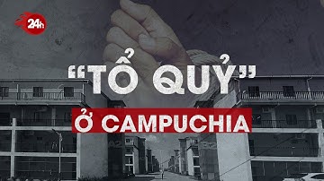 “Tổ quỷ” ở Campuchia, hé lộ "địa ngục" giam 50 người Trung Quốc  | Toàn cảnh 24h