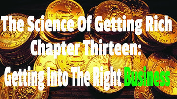 Chapter 13:  Getting Into The Right Business  - The Science Of Getting Rich