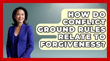 How Do Conflict Ground Rules Relate To Forgiveness? - Better Family Relationships