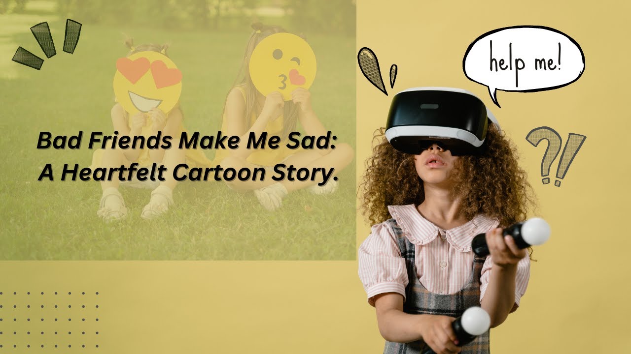 Bad Friends Make Me Sad: A Heartfelt Cartoon Story