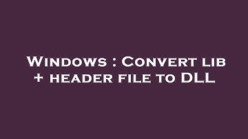 Windows : Convert lib + header file to DLL
