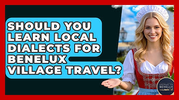 Should You Learn Local Dialects For Benelux Village Travel? - Exploring The Benelux