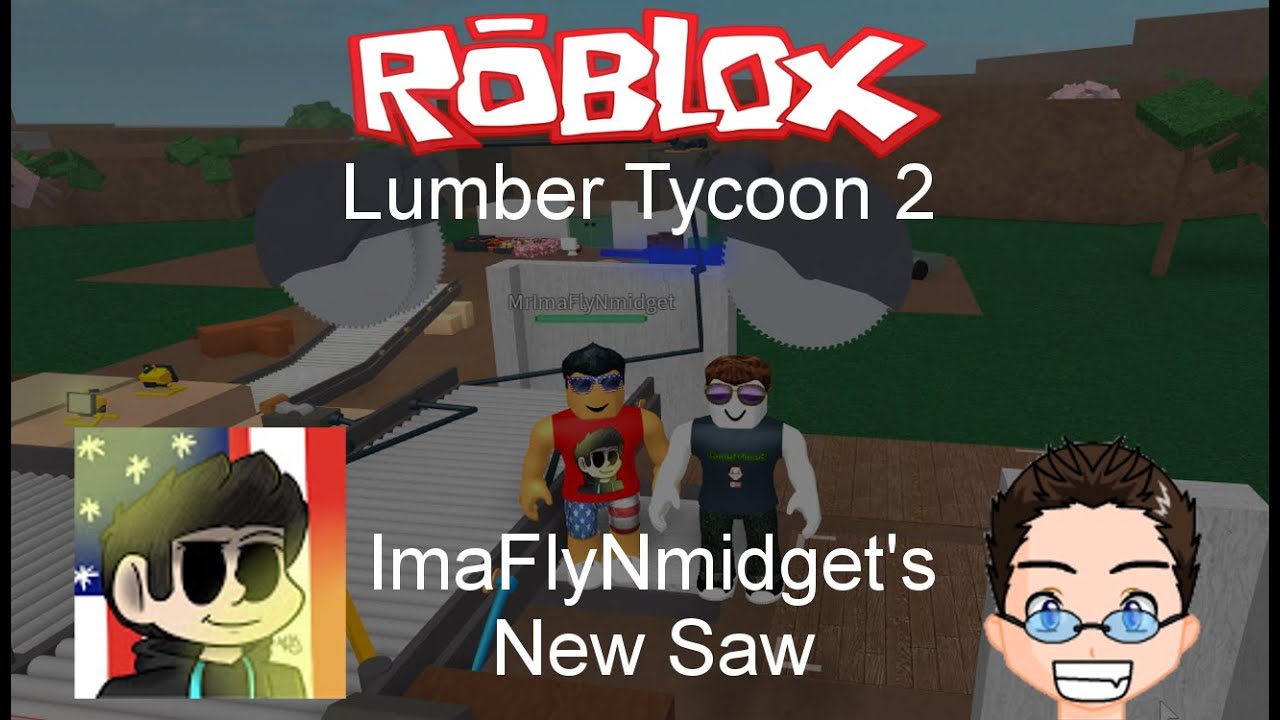 Roblox Lumber Tycoon 2 Imaflynmidgets New Saw W Imaflynmidget