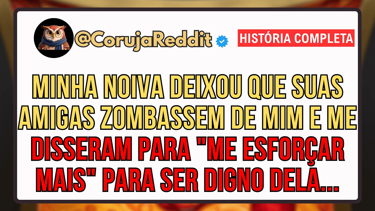 Minha Noiva Sussurrou: “Minhas Amigas Acham Você Vergonhoso. Se Esforçe Mais.”