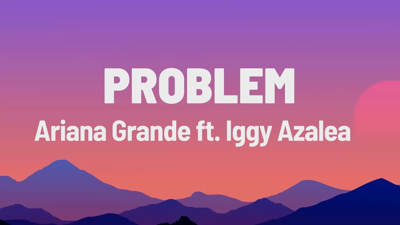 Problem - Ariana Grande (Feat. Iggy Azalea) (Lyrics) - YouTube