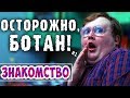 ОСТОРОЖНО БОТАН - 1 - ЗНАКОМСТВО