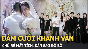 Đám cưới Khánh Vân: Chú rể mất tích, dàn sao đổ bộ