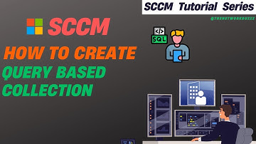 Creating SCCM Query Based Collection |  SCCM Tutorial & Troubleshooting