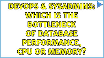 DevOps & SysAdmins: Which is the bottleneck of database performance, CPU or memory?