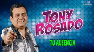 Video thumbnail of "TONY ROSADO - TU AUSENCIA"