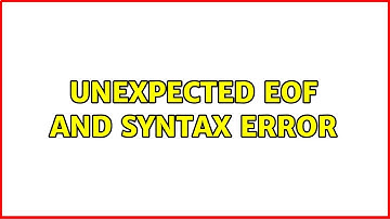 Unexpected EOF and syntax error (4 Solutions!!)