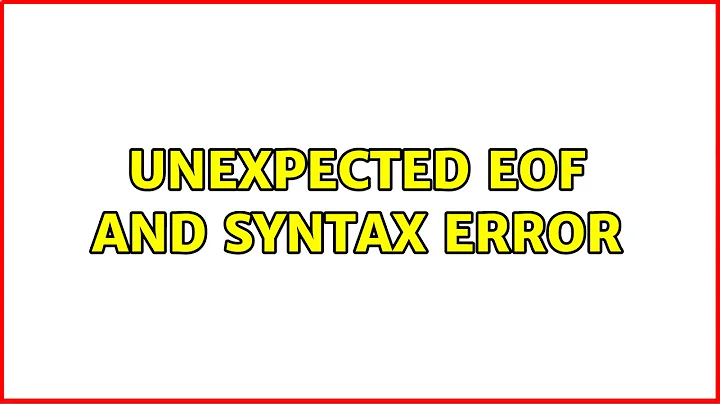 Unexpected EOF and syntax error (4 Solutions!!)