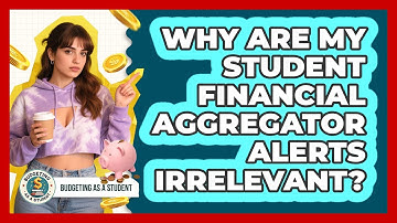 Why Are My Student Financial Aggregator Alerts Irrelevant? - Budgeting as a Student