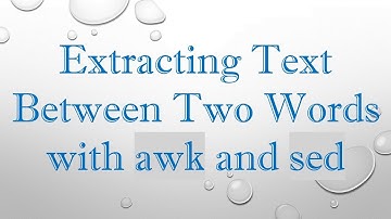 Extracting Text Between Two Words with awk and sed