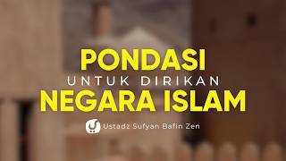 Sebelum Negara Islam Berdiri, Pondasi Ini Harus Ada - Ustadz Sufyan Bafin Zen