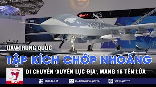 UAV chiến đấu Trung Quốc ra đời, tập kích chớp nhoáng, di chuyển 'xuyên lục địa' - VNEWS