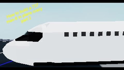 how to build a 737 max 8 in plane crazy part 2