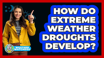 How Do Extreme Weather Droughts Develop? - Weather Watchdog