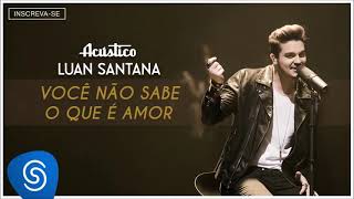 Luan Santana - Você Não Sabe o Que é Amor (Acústico Luan Santana) [Áudio Oficial]