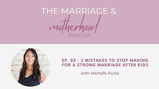 The Marriage & Motherhood Podcast   Ep  85   3 Mistakes To Stop Making For A Strong Marriage After K