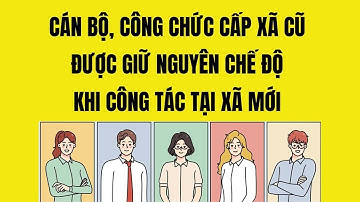 Cán bộ, công chức cấp xã cũ được giữ nguyên chế độ khi công tác tại xã mới| Báo Lao Động