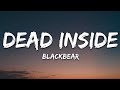 Blackbear Dead Inside Lyrics