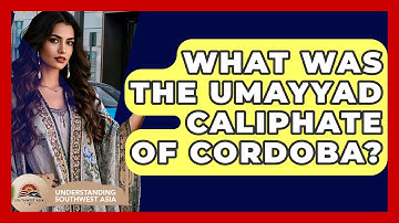 What Was The Umayyad Caliphate Of Cordoba? - Understanding Southwest Asia