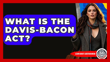 What Is The Davis-Bacon Act? - Learn About Libertarianism
