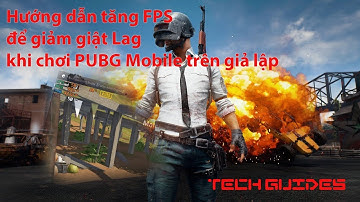 Hướng dẫn cài đặt tăng FPS để chơi PUBG Mobile mượt trên giả lập (tencent gaming buddy)