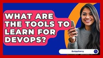 What Are The Tools To Learn For DevOps? - Be App Savvy