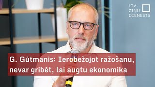 Guntis Gūtmanis: Mēs vienlaicīgi gribam, lai aug ekonomika, un gribam uzlikt ierobežojumus neražot