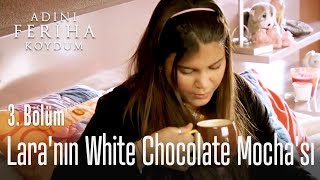 Lara'nın White Chocolate Mocha'sı - Adını Feriha Koydum 3.  Resimi