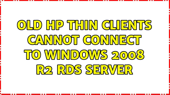 Old HP thin clients cannot connect to Windows 2008 R2 RDS server