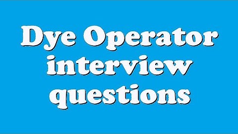 Dye Operator interview questions