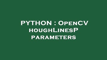 PYTHON : OpenCV houghLinesP parameters