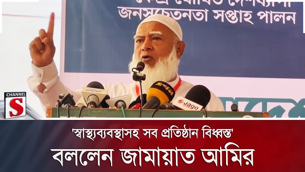 'স্বাস্থ্যব্যবস্থাসহ সব প্রতিষ্ঠান বিধ্বস্ত'; বললেন জামায়াত আমির | Channel S News