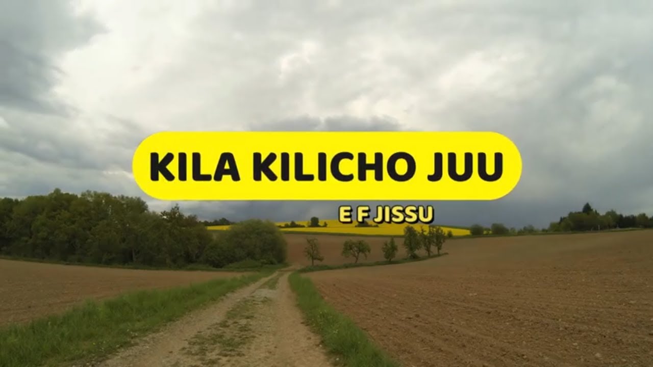 Kila Kilicho Juu  E F Jissu  Lyrics video