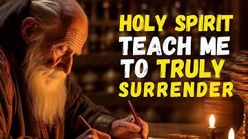 HOLY SPIRIT, Teach Me to Truly SURRENDER to a TRANSFORMED Life into YOUR PRESENCE.