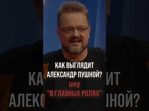 Шоу «В ГЛАВНЫХ РОЛЯХ» с Александром Пушным!
