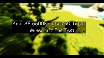 Amd A8 6600k| Gtx 750 Ti| Minecraft Fps Test| HD|