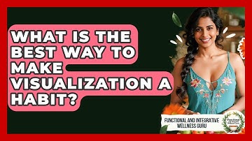What Is The Best Way To Make Visualization A Habit? - Functional and Integrative Wellness Guru