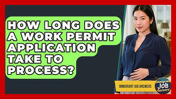 How Long Does A Work Permit Application Take To Process? - Immigrant Job Answers