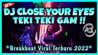 DJ CLOSE YOUR EYES X TEKI TEKI GAM !! BREAKBEAT MELODY VIRAL TERBARU FULL BASS 2022 !!