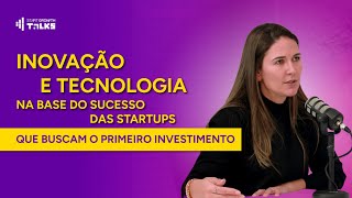 Inovação e Tecnologia na Base do Sucesso das Startups que Buscam o Primeiro Investimento | SGT #010