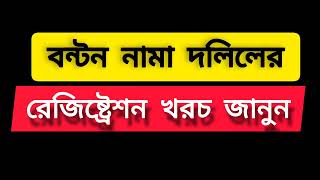 বন্টন নামা দলিলের রেজিষ্ট্রেশন খরচ জানুন | রেজিষ্ট্রেশন খরচ বন্টন নামা দলিল| দলিল খরচ