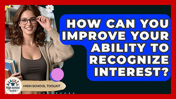 How Can You Improve Your Ability To Recognize Interest? - High School Toolkit