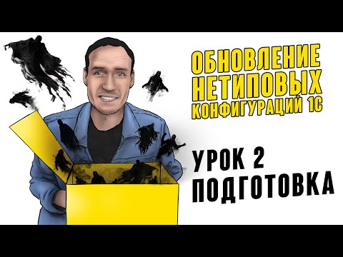 ОБНОВЛЕНИЕ НЕТИПОВЫХ КОНФИГУРАЦИЙ 1С. УРОК 2. ПОДГОТОВКА