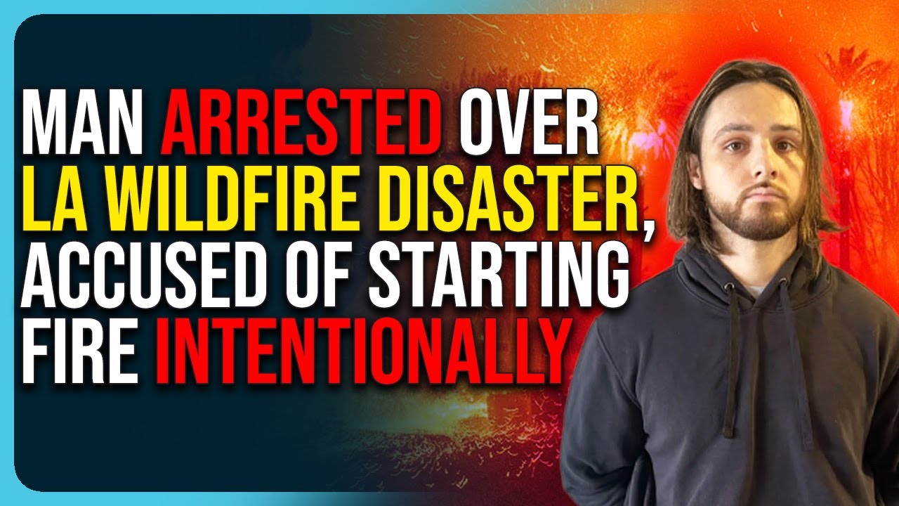 Man Arrested Over LA Wildfire Disaster, Accused of Starting Fire Intentionally