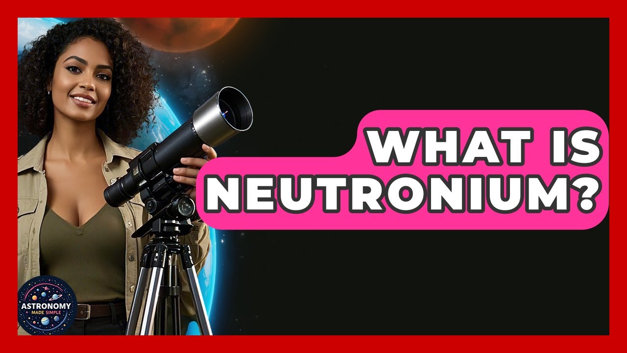 What Is Neutronium? - Astronomy Made Simple
